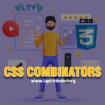 CSS Combinators - Cách sử dụng Combinators trong CSS