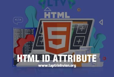 HTML Id Attribute là gì ? Cách sử dụng ID trong HTML chi tiết