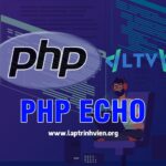 PHP Echo - Tổng quan về hàm Echo cho người mới