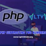 PHP Subtracting Two Numbers - Trừ hai số trong PHP chi tiết