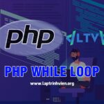 PHP While Loop là gì và sử dụng như thế nào ? - Lập Trình PHP